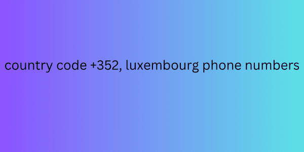 country code +352, luxembourg phone numbers